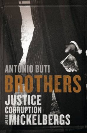 Brothers: Justice, Corruption And The Micklebergs by Antonio Buti