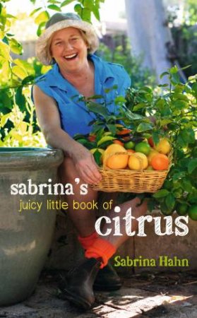 Sabrina's Juicy Little Book Of Citrus by Sabrina Hahn