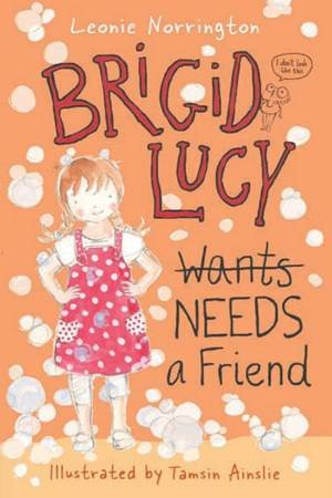 Brigid Lucy Needs A Best Friend by Leonie Norrington