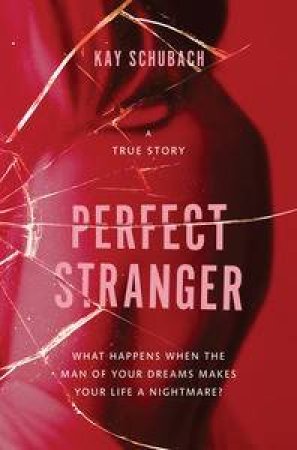 Perfect Stranger: A True Story of Desire and Obsession by Kay Schubach
