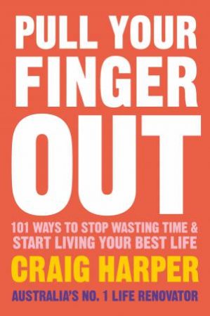 Pull Your Finger Out: 100 Principles For Constructing Your Best Life by Craig Harper