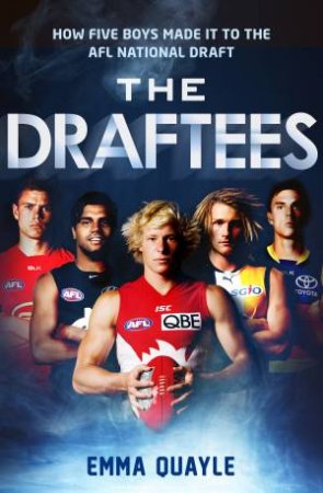 The Draftees: How Five Boys Made it to the AFL National Draft by Emma Quayle