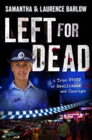 Left for Dead: A True Story of Resilience and Courage by Samantha & Laurence Barlow