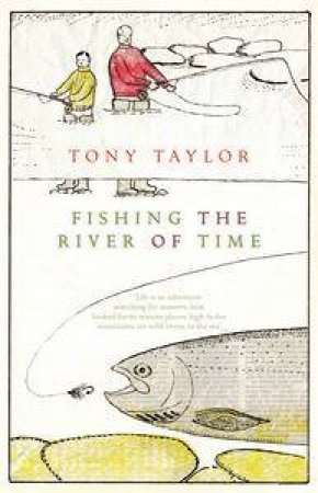Fishing the River of Time by Tony Taylor