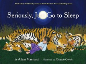 Seriously, Just Go To Sleep by Adam Mansbach & Ricardo Cortes