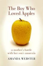The Boy Who Loved Apples A Mothers Battle With Her Sons Anorexia