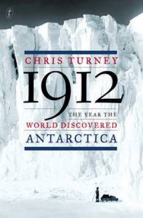 1912: The Year the World Discovered Antarctica by Chris Turney