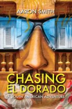 Chasing El Dorado A South American Adventure