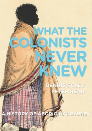 What The Colonists Never Knew by Dennis Foley & Peter Read