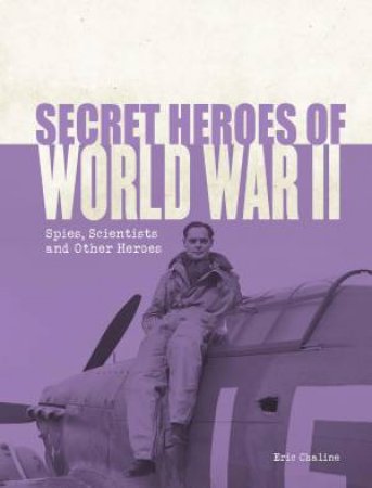 Secret Heroes of World War II by Eric Chaline
