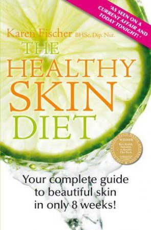 The Healthy Skin Diet: Your Complete Guide To Beautiful Skin In Only 8 Weeks