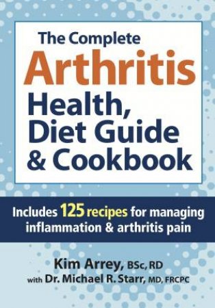 The Complete Arthritis Health, Diet Guide & Cookbook by Kim Arrey &  Michael R Starr