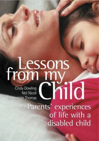 Lessons From My Child: Parents' Experiences of Life with a Disabled Child by Cindy Dowling & Neil Nicoll & Bernadette Thomas