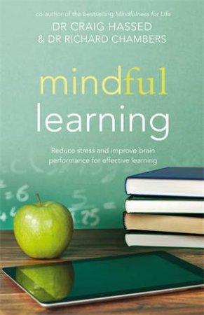Mindful Learning: Reduce Stress And Improve Brain Performance For Effective Learning by Craig Hassad & Richard Chambers