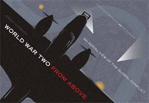 World War Two From Above: An Aerial View Of The Global Conflict by Jeremy Harwood