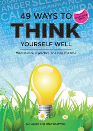 49 Ways To Think Yourself Well: Mind Science In Practice, One Step At A Time by Jan Alcoe & Emily Gajewski