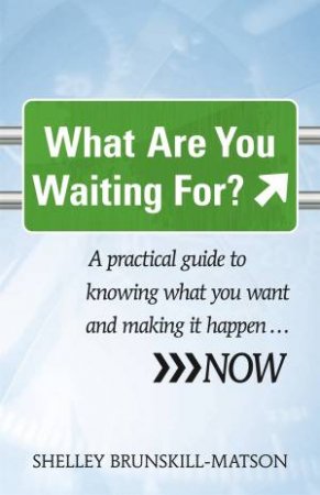 What Are You Waiting For? by Shelley Brunskill-Matson