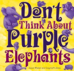 Don't Think About Purple Elephants by Susan Whelan