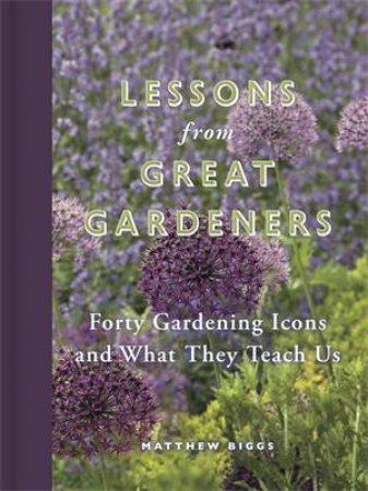 Lessons From Great Gardeners by Matthew Biggs