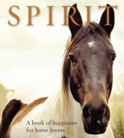 Spirit: A Book Of Happiness For Horse Lovers by Anouska Jones