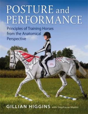 Posture And Performance: Riding And Training From The Anatomical Perspective by Gillian Higgins & Stephanie Martin