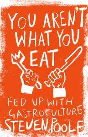 You Aren't What You Eat: Fed Up With Gastroculture