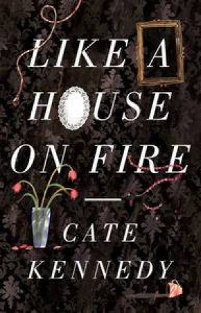 Like a House on Fire by Cate Kennedy