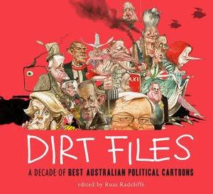 Dirt Files: a decade of Best Australian Political Cartoons by Russ  Radcliffe