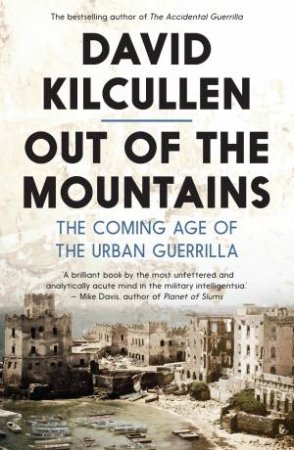 Out of the Mountains: The Coming Age Of The Urban Guerilla by David Kilcullen