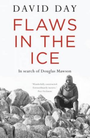 Flaws in the Ice: In search of Douglas Mawson by David Day