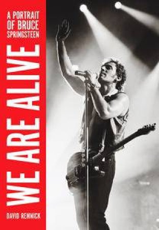 We are Alive: A Portrait of Bruce Springsteen by David Remnick