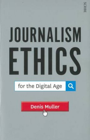 Journalism Ethics for the Digital Age by Denis Muller