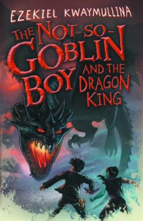 The Not-So-Goblin Boy and the Dragon King by Ezekiel Kwaymullina