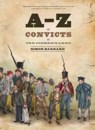 A-Z of Convicts in Van Diemen's Land by Simon Barnard