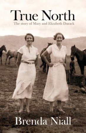 True North: The Story of Mary and Elizabeth Durack by Brenda Niall