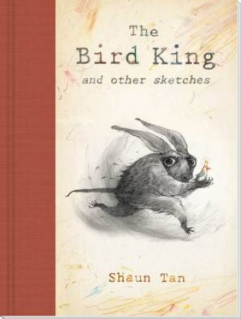 Bird King And Other Sketches by Shaun Tan