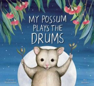 My Possum Plays The Drums by Catherine Meatheringham & Max Hamilton