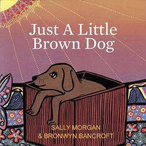 Just a Little Brown Dog by Sally Morgan & Bronwyn Bancroft