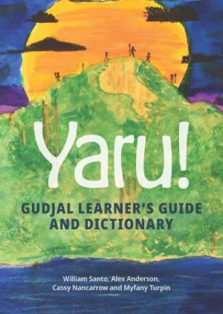 Yaru! Gudjal Learner’s Guide and Dictionary by William Santo & Alex Anderson & Cassy Nancarrow & Myfany Turpin