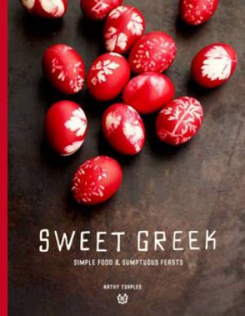 Sweet Greek: Simple Food: Sumptuous Feasts by Kathy Tsaples