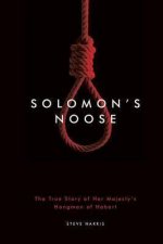 Solomons Noose The True Story Of Her Majestys Hangman Of Hobart