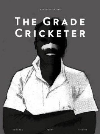 The Grade Cricketer by Edwards & Higgins & Perry