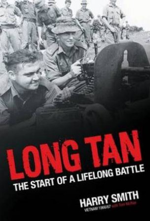 Long Tan: The Start Of A Lifelong Battle by Harry Smith
