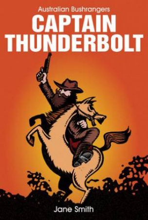 Australian Bushrangers: Captain Thunderbolt by Jane Smith