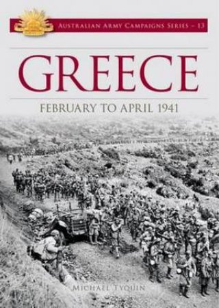 Australian Army Campaigns Series: Greece by Michael Tyquin
