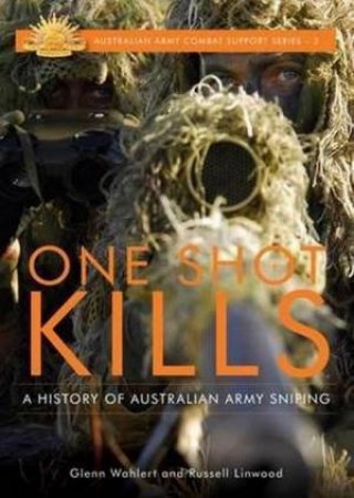 Australian Army Campaigns Series: One Shot Kills: A History of Australian Army Sniping by Glenn Wahlert & Russell Linwood