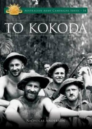 Australian Army Campaigns Series: To Kokoda by Nick Anderson