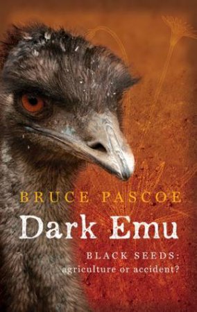 Dark Emu: Black Seeds Agriculture Or Accident by Bruce Pascoe