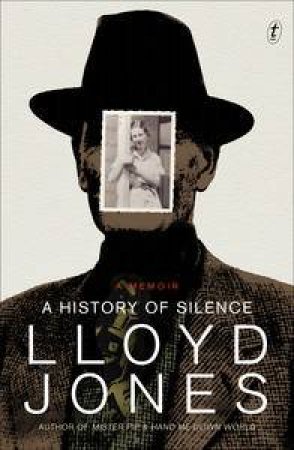 A History of Silence: A Memoir ( Aust Ed) by Lloyd Jones