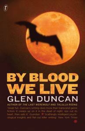 The Bloodlines Trilogy III: By Blood We Live by Glen Duncan